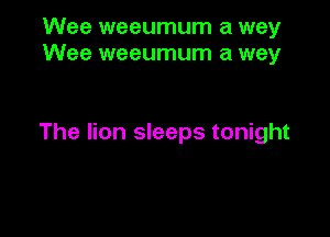 Wee weeumum a way
Wee weeumum a way

The lion sleeps tonight