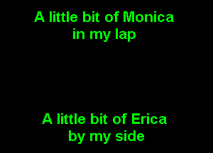 A little bit of Monica
in my lap

A little bit of Erica
by my side