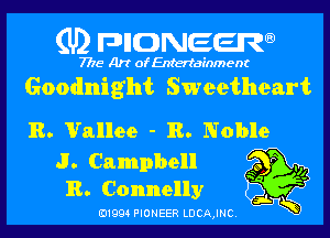 (U) DHONEEJW

7776 Art of Entertainment

Goodnight Sweetheart
R. Vallee - R. Noble

J. Campbell 91
R. Connelly

3L
B1994 PIONEER LDCAJNC