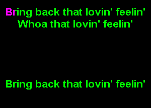 Bring back that lovin' feelin'
Whoa that lovin' feelin'

Bring back that lovin' feelin'