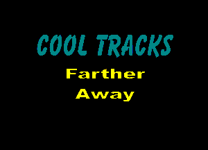 COOL TRACKS

Farther

Away