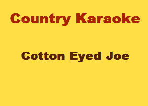 Cowmtlry Karaoke

Cotton Eyed Joe