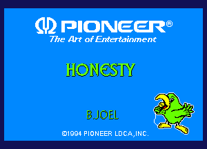 (U) FDIIDNEEW

7715- A)? ofEntertainment

HONQSTY

BJOEL

0199 PIONEER LDCAJNC
