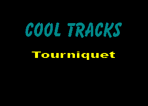 COOL TRACKS

Tourniquet