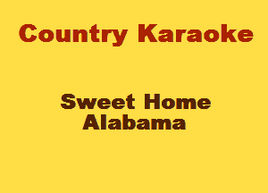 Cowmtlry Karaoke

Sweet Home
Allabama