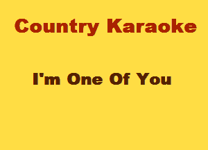 Cowmtlry Karaoke

ll'mm One Of You