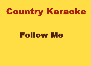 Cowmtlry Karaoke

lFollllow Me