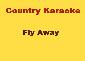 Cowmtlry Karaoke

lFlly Away