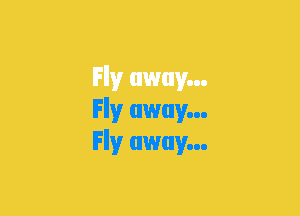 Fly away...
Fly away...