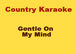 Cowmtlry Karaoke

Genitlle On
My Rmmmdl