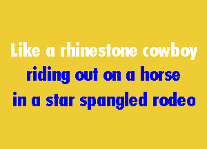 riding oul on a horse
in a slur Spangled rodeo