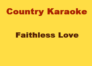 Cowmtlry Karaoke

lFaEitlhIlless Love