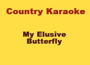 Cowmtlry Karaoke

My Ellusive
Butterflly