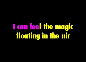 I can feel the magic

Homing in the air
