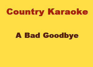Cowmtlry Karaoke

A Bad Goodbye