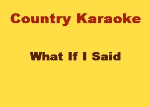 Cowmtlry Karaoke

What llif ll Said