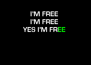 I'M FREE
I'M FREE
YES I'M FREE