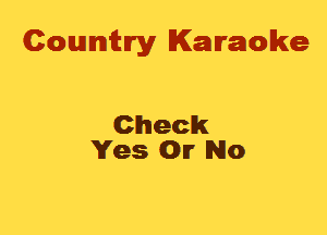 Cowmtlry Karaoke

Check
Yes On No