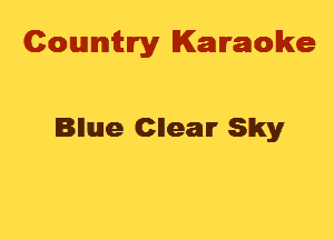 Cowmtlry Karaoke

Bnue cnealr Sky