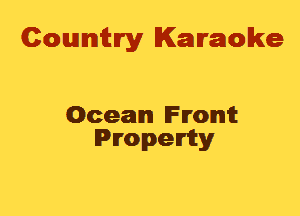 Cowmtlry Karaoke

Ocean IFIromlit
Propemy