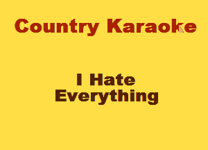 Cowmtlry Karaoke

ll Waite
Evelryitmlmg