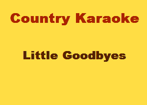 Cowmtlry Karaoke

lLittttlle Goodbyes