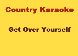 Cowmtlry Karaoke

Get Over Yoursellif
