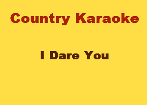 Cowmtlry Karaoke

ll Dare You