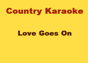 Cowmtlry Karaoke

Love Goes On