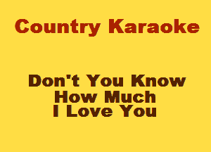 Cowmtlry Karaoke

Ionn'it You Know

How Much
ll Love You