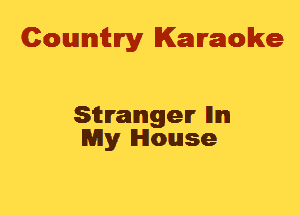 Cowmtlry Karaoke

Sitmnngen' lllm
My House