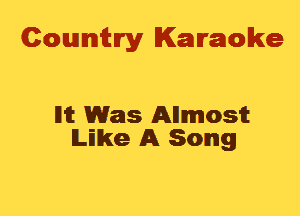 Cowmtlry Karaoke

llit Was Allmosit
Mike A Song