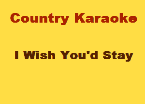 Cowmtlry Karaoke

ll WEsh You'd! Sitay