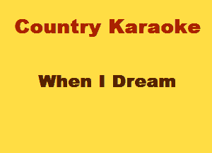 Cowmtlry Karaoke

When ll Iream