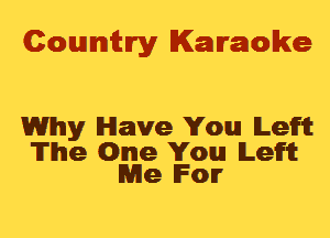 Cowmtlry Karaoke

Why Have You Law

The One You Law
Me For