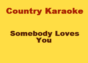 Cowmtlry Karaoke

Somebody Loves
You