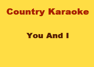 Cowmtlry Karaoke

You And! ll