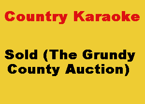 Colmmrgy Kamoke

Solidi (I.Tlhle Grundy
County Auction)
