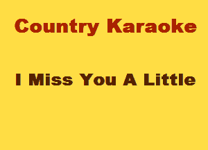 Cowmtlry Karaoke

ll MESS You A lLEimlle