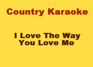 Cowmtlry Karaoke

ll Love The Way
You Love Me