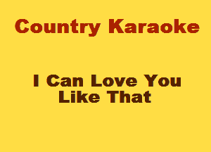 Cowmtlry Karaoke

ll Can Love You
lLElke Thait