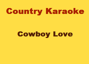 Cowmtlry Karaoke

Cowboy Love