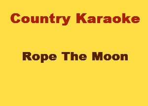 Cowmtlry Karaoke

Rope The Moon
