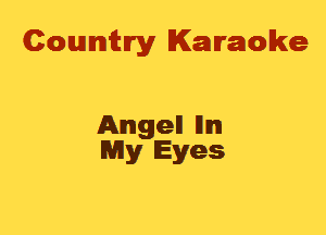 Cowmtlry Karaoke

Angel! lllm
My Eyes