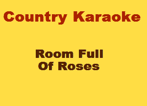 Gowmwy Karaoke

Room lFtullll
01f Roses