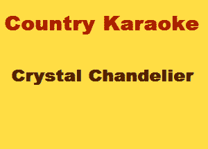 Gowmwy Karaoke

Crysitall ChandenEelr