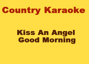 Gowmwy Karaoke

KEss Em Angel!
Good! MomEng
