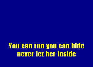 YOU can I'll H01! can hide
BUB! I8! I18! inside