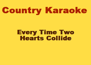 Gowmm'y Karaoke

Evexy 'Ii'ime 'Ii'wo
Hearts Collide