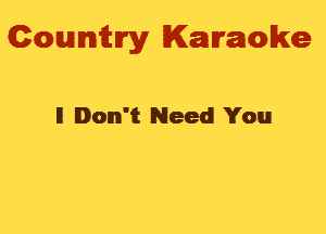 Gowmm'y Karaoke

I! Don't Need You